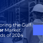 Exploring the Gulf Labor Market Trends of 2024